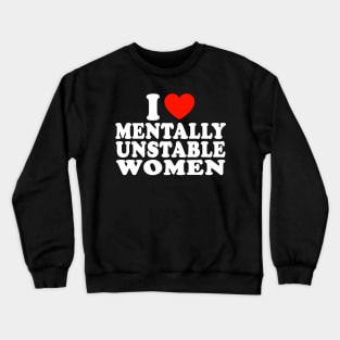 I love mentally unstable women Crewneck Sweatshirt